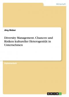 Diversity Management. Chancen und Risiken kultureller Heterogenität in Unternehmen