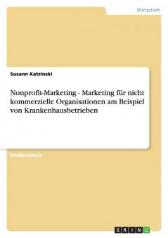 Nonprofit-Marketing - Marketing für nicht kommerzielle Organisationen am Beispiel von Krankenhausbetrieben