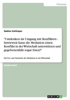 Umdenken im Umgang mit Konflikten - Inwieweit kann die Mediation einen Konflikt in der Wirtschaft unterstützen und gegebenenfalls sogar lösen?