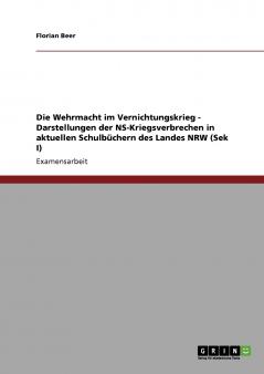Die Wehrmacht im Vernichtungskrieg - Darstellungen der NS-Kriegsverbrechen in aktuellen Schulbüchern des Landes NRW (Sek I)