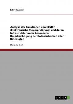 Analyse der Funktionen von ELSTER (Elektronische Steuererklärung) und deren Infrastruktur unter besonderer Berücksichtigung der Datensicherheit aller Beteiligten