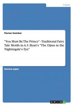 You Must Be The Prince - Traditional Fairy Tale Motifs in A.S. Byatt's The Djinn in the Nightingale's Eye