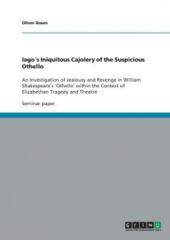 Iago´s Iniquitous Cajolery of the Suspicious Othello