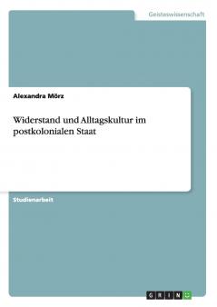Widerstand und Alltagskultur im postkolonialen Staat