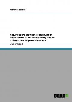 Naturwissenschaftliche Forschung in Deutschland in Zusammenhang mit der chilenischen Salpeterwirtschaft
