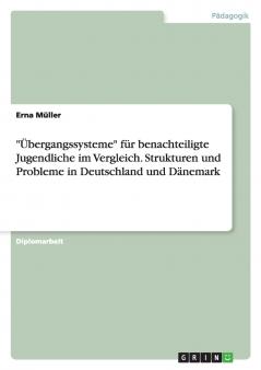 Übergangssysteme für benachteiligte Jugendliche im Vergleich. Strukturen und Probleme in Deutschland und Dänemark