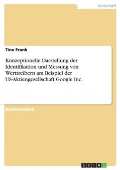 Konzeptionelle Darstellung der Identifikation und Messung von Werttreibern am Beispiel der US-Aktiengesellschaft Google Inc.