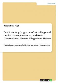Der Spannungsbogen des Controllings und des Riskmanagements in modernen Unternehmen. Fakten Fähigkeiten Risiken