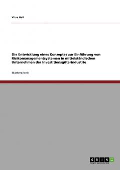 Die Entwicklung eines Konzeptes zur Einführung von Risikomanagementsystemen in mittelständischen Unternehmen der Investitionsgüterindustrie
