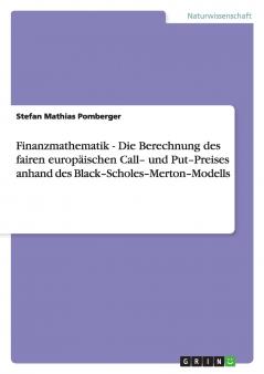 Finanzmathematik - Die Berechnung des fairen europäischen Call- und Put-Preises anhand des  Black-Scholes-Merton-Modells