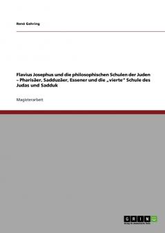 Flavius Josephus und die philosophischen Schulen der Juden - Pharisäer Sadduzäer Essener und die „vierte Schule des Judas und Sadduk
