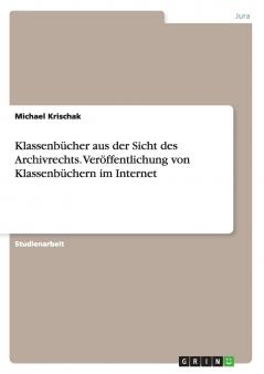 Klassenbücher aus der Sicht des Archivrechts. Veröffentlichung von Klassenbüchern im Internet