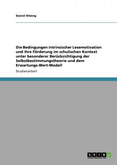 Die Bedingungen intrinsischer Lesemotivation und ihre Förderung im schulischen Kontext unter besonderer Berücksichtigung  der Selbstbestimmungstheorie und  dem Erwartungs-Wert-Modell