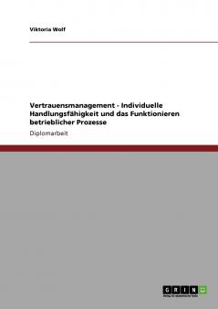 Vertrauensmanagement - Individuelle Handlungsfähigkeit und das Funktionieren betrieblicher Prozesse