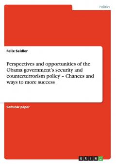 Perspectives and opportunities of the Obama government's security and counterterrorism policy - Chances and ways to more success