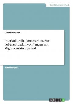 Interkulturelle Jungenarbeit. Zur Lebenssituation von Jungen mit Migrationshintergrund