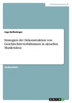 Strategien der Dekonstruktion von Geschlechterverhältnissen in aktuellen Musikvideos