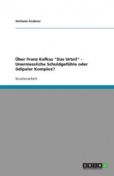 Über Franz Kafkas Das Urteil - Unermessliche Schuldgefühle oder ödipaler Komplex?