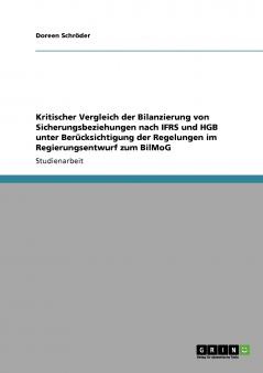 Kritischer Vergleich der Bilanzierung von Sicherungsbeziehungen nach IFRS und HGB unter Berücksichtigung der Regelungen im Regierungsentwurf zum BilMoG (German Edition)