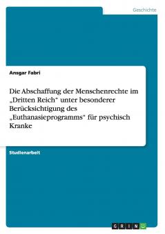 Die Abschaffung der Menschenrechte im ���Dritten Reich unter besonderer Ber��cksichtigung des ���Euthanasieprogramms f��r psychisch Kranke