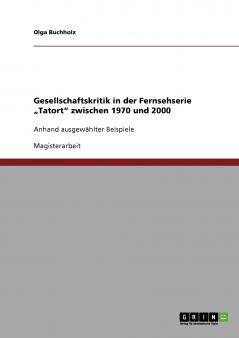 Gesellschaftskritik in der Fernsehserie „Tatort zwischen 1970 und 2000
