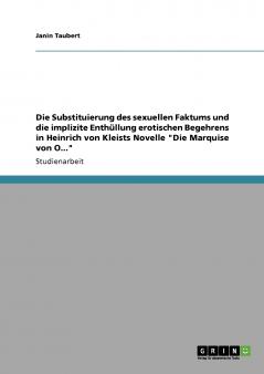 Die  Substituierung des sexuellen Faktums und die implizite Enthüllung erotischen Begehrens in Heinrich von Kleists Novelle Die Marquise von O...