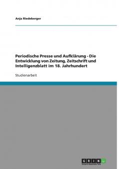 Periodische Presse und Aufklärung - Die Entwicklung von Zeitung Zeitschrift und Intelligenzblatt im 18. Jahrhundert