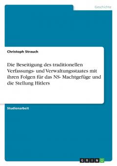 Die Beseitigung des traditionellen Verfassungs- und Verwaltungsstaates mit ihren Folgen für das NS- Machtgefüge und die Stellung Hitlers