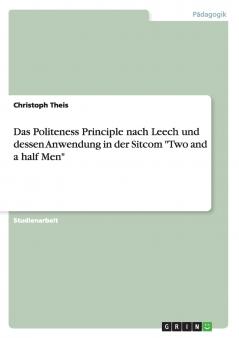 Das Politeness Principle nach Leech und dessen Anwendung in der Sitcom Two and a half Men