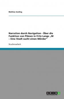 Narration durch Navigation - Über die Funktion von Plänen in Fritz Langs „M - Eine Stadt sucht einen Mörder