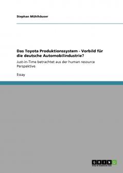 Das Toyota Produktionssystem - Vorbild für die deutsche Automobilindustrie?: Just-in-Time betrachtet aus der human resource Perspektive (German Edition)