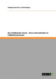 Der dribbelnde Clown. Eine Lehrmethode im Fußballnachwuchs