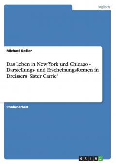 Das Leben in New York und Chicago - Darstellungs- und Erscheinungsformen in Dreissers 'Sister Carrie'
