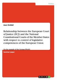 Relationship between the European Court of Justice and the National Constitutional Courts. The control of legislative competences of the European Union