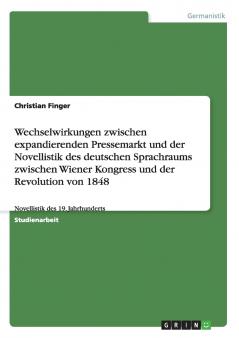 Wechselwirkungen zwischen expandierenden Pressemarkt und der Novellistik des deutschen Sprachraums zwischen Wiener Kongress und der Revolution von 1848