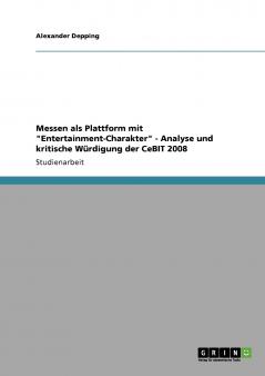 Messen als Plattform mit Entertainment-Charakter - Analyse und kritische W��rdigung der CeBIT 2008