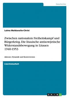 Zwischen nationalem Freiheitskampf und Bürgerkrieg. Die litauische antisowjetische Widerstandsbewegung in Litauen 1940-1953