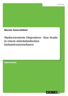 Marktorientierte Disposition - Eine Studie in einem mittelständischen Industrieunternehmen