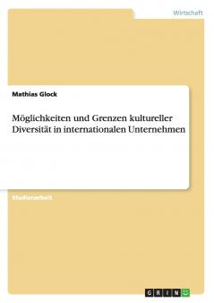 Möglichkeiten und Grenzen kultureller Diversität in internationalen Unternehmen