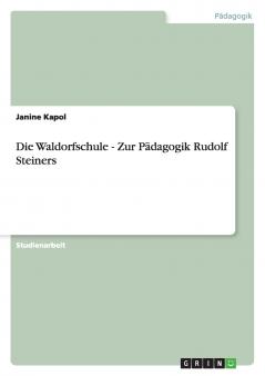 Die Waldorfschule - Zur Pädagogik Rudolf Steiners