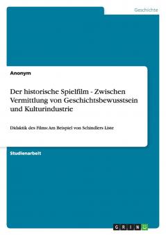 Der historische Spielfilm - Zwischen Vermittlung von Geschichtsbewusstsein und Kulturindustrie