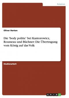 Die 'body politic' bei Kantorowicz Rousseau und Büchner