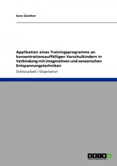 Applikation eines Trainingsprogramms an konzentrationsauffälligen Vorschulkindern in Verbindung mit imaginativen und sensorischen Entspannungstechniken (German Edition)