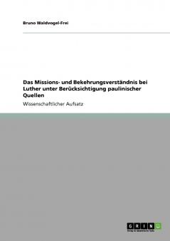 Das Missions- und  Bekehrungsverständnis bei Luther unter Berücksichtigung paulinischer Quellen