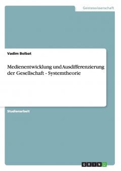 Medienentwicklung und Ausdifferenzierung der Gesellschaft - Systemtheorie