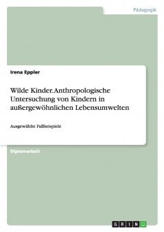 Wilde Kinder. Anthropologische Untersuchung von Kindern in außergewöhnlichen Lebensumwelten