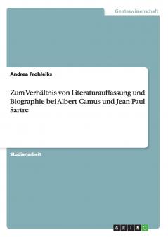 Zum Verhältnis von Literaturauffassung und Biographie bei Albert Camus und Jean-Paul Sartre
