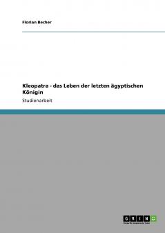 Kleopatra - das Leben der letzten ägyptischen Königin