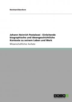 Johann Heinrich Pestalozzi - Einleitende biographische und ideengeschichtliche Kontexte zu seinem Leben und Werk