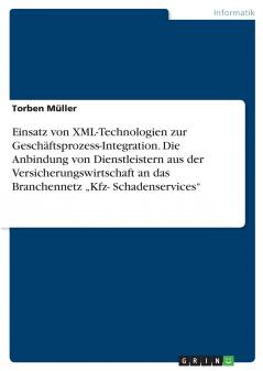 Einsatz von XML-Technologien zur Geschäftsprozess-Integration. Die Anbindung von Dienstleistern aus der Versicherungswirtschaft an das Branchennetz „Kfz- Schadenservices